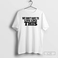 Classic We Dont Have To Live Like This Shirt Sweater