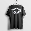 Classic What Does Brad Say T Shirts