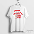 Classic You Serious Clark Holiday Christmas T Shirts