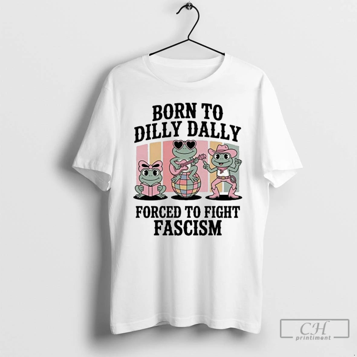Classic Born To Dilly Dally Forced To Fight Fascism Frog Portland T Shirts