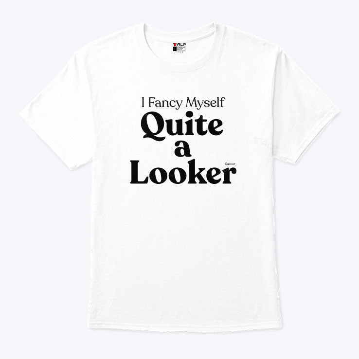Connor I Fancy Myself Quite A Looker T Shirt