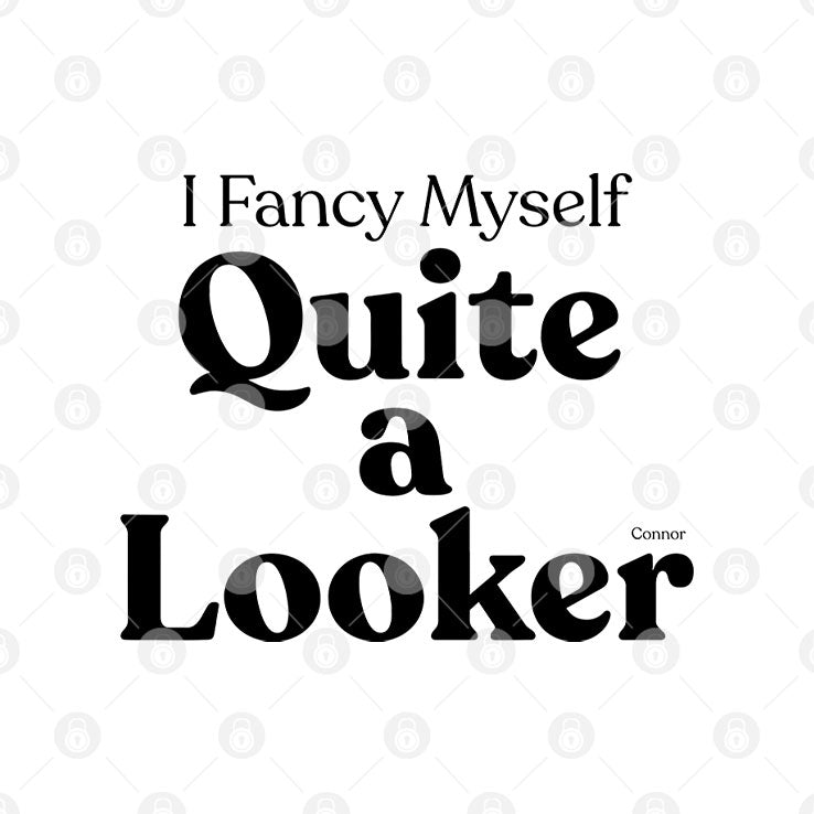 Connor I Fancy Myself Quite A Looker T Shirt