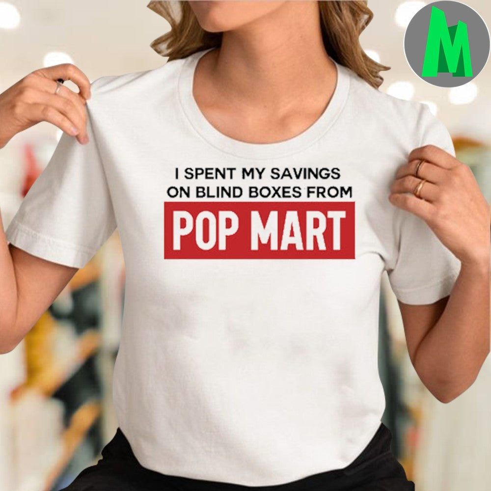 Design I Spent My Savings On Blind Boxes From Pop Mart Shirt Unisex