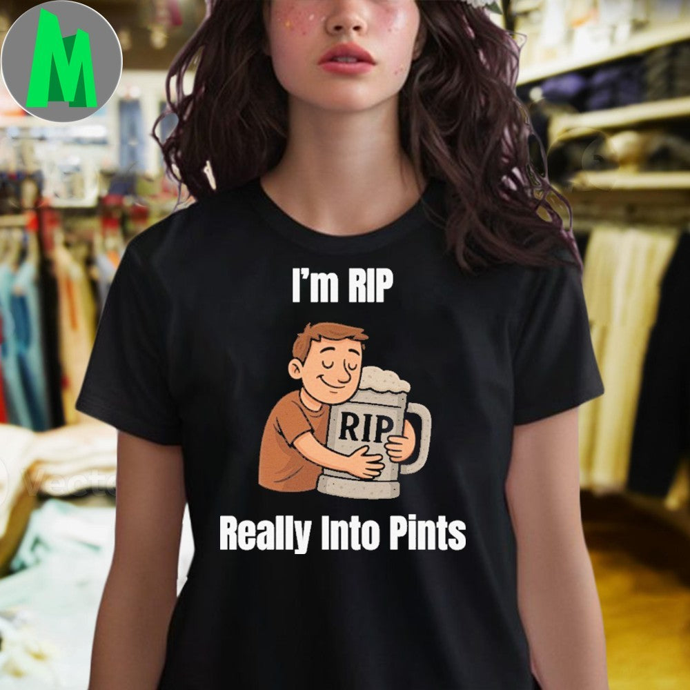 Design I’m RIP RIP Really Into Pints Shirt Unisex