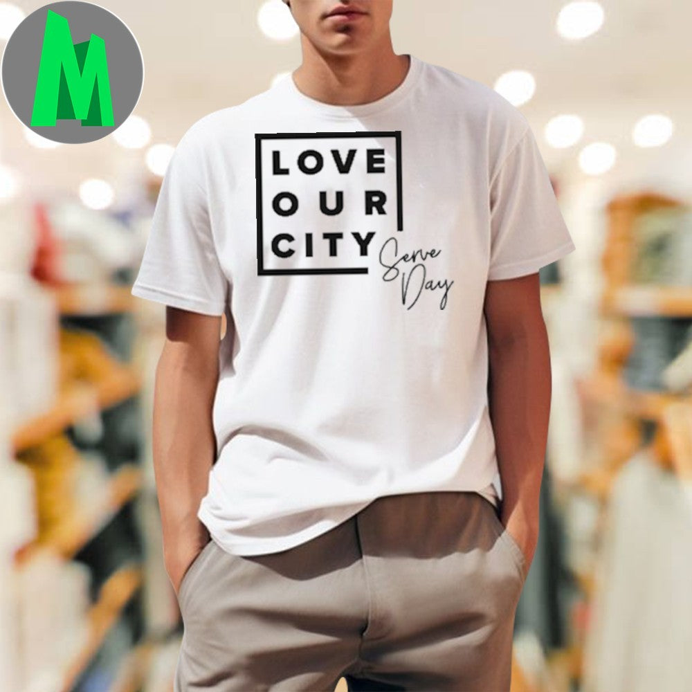 Design Love Our City Serve Day Shirt Unisex