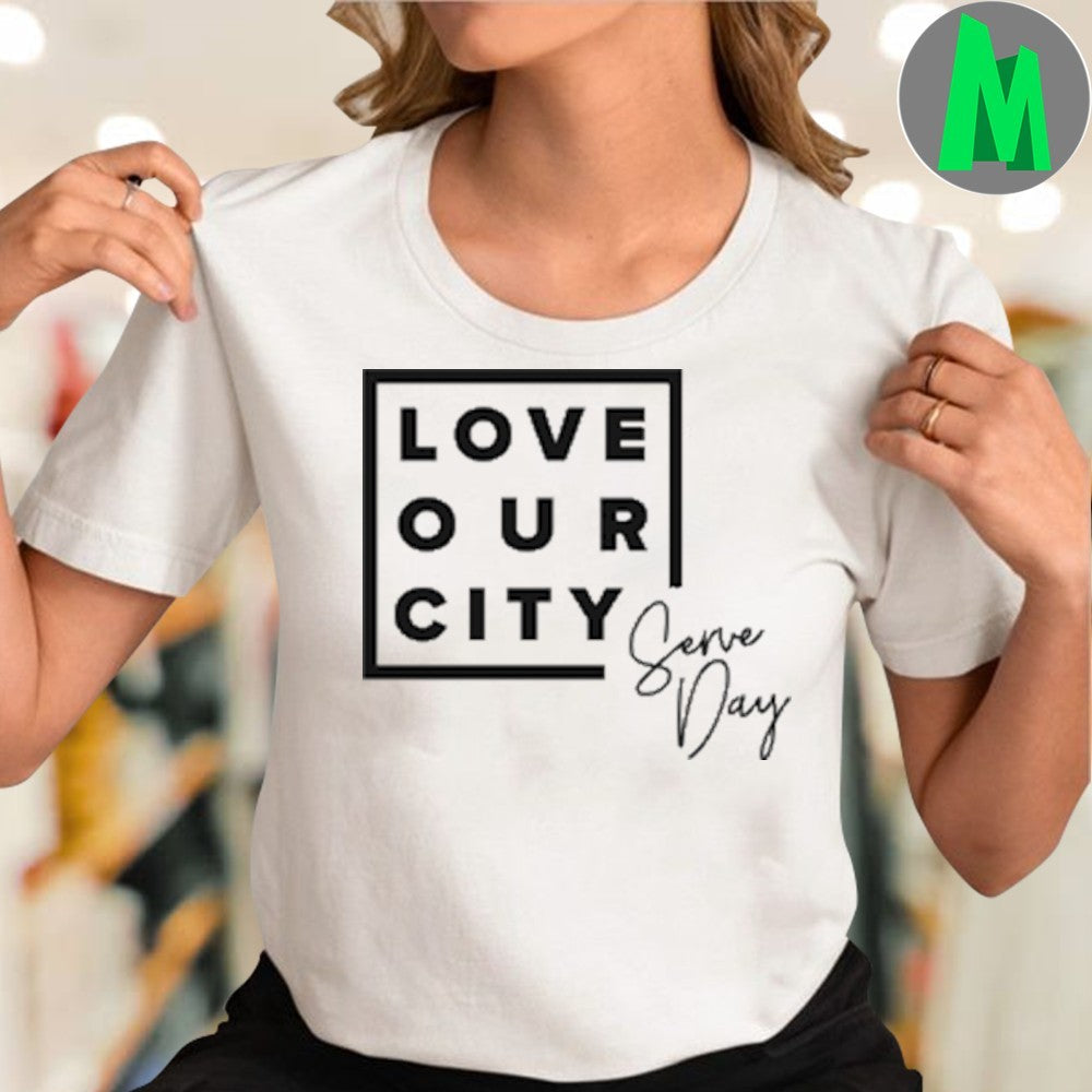 Design Love Our City Serve Day Shirt Unisex