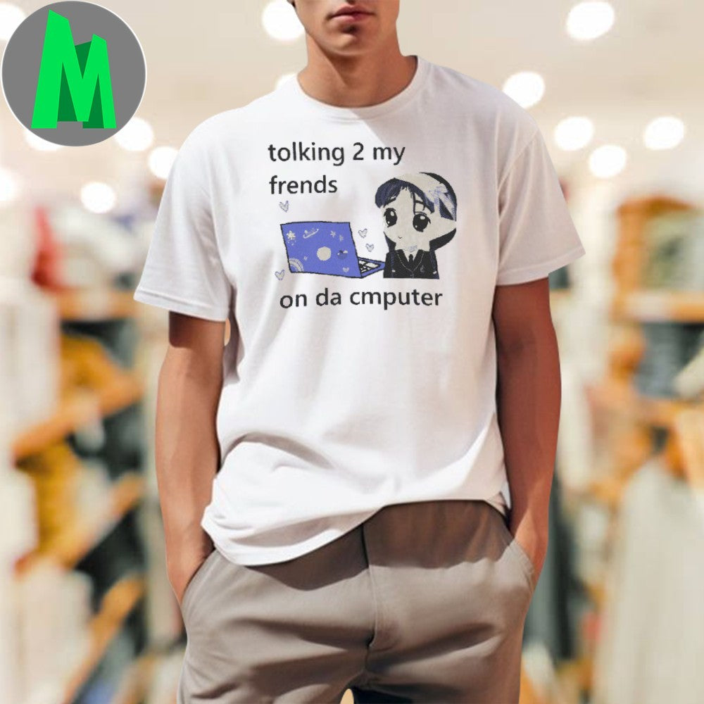 Design Tolking 2 My Frends On Da Cmputer Shirt Unisex