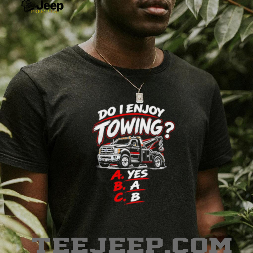 Do I Enjoy Towing Yes A B Multiple Choice Trucker shirt
