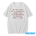 Do Not Give Me A Cigarette Under Any Circumstances No Matter What I Say Tshirts