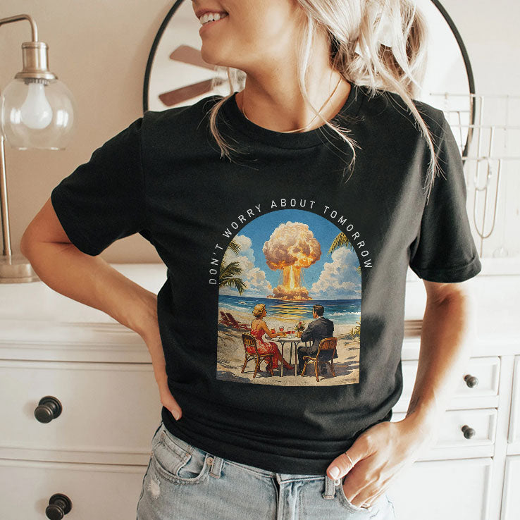 Don’t Worry About Tomorrow T Shirt