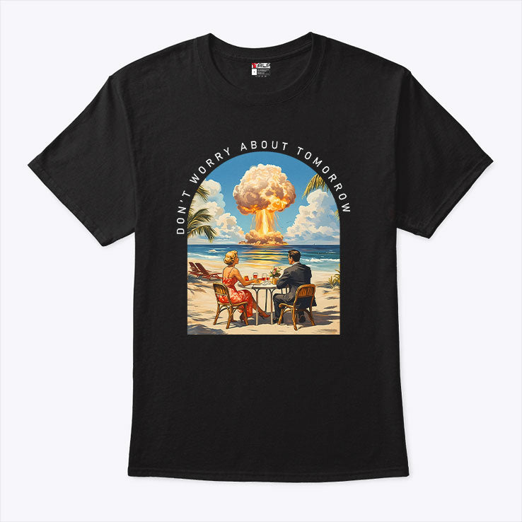 Don’t Worry About Tomorrow T Shirt