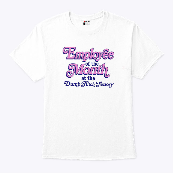 Employee Of The Month At The Dumb Bitch Factory T Shirt