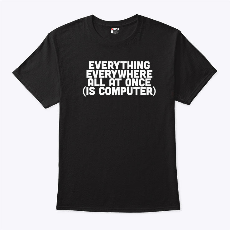Everything Everywhere All At Once Is Computer Shirt