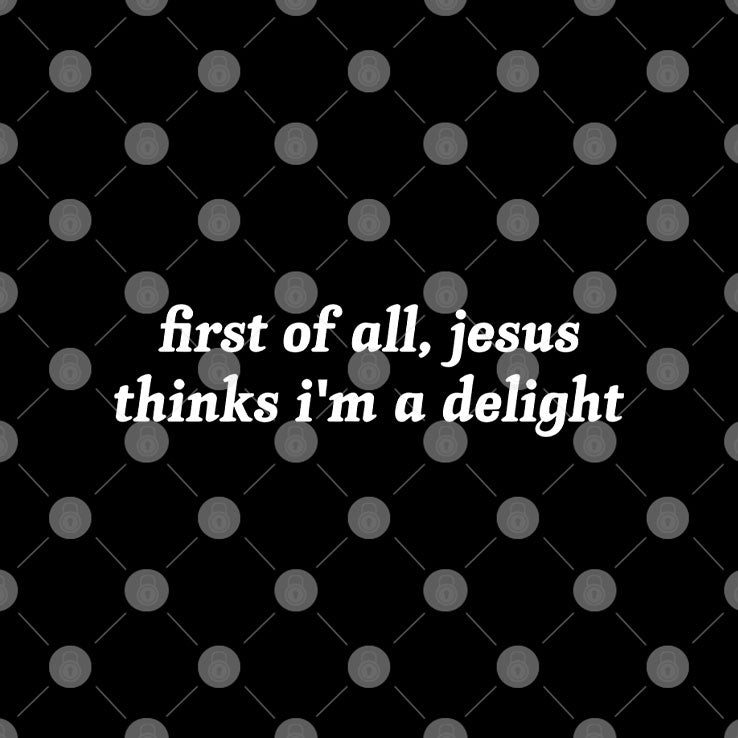 First Of All Jesus Thinks I’m A Delight Shirt