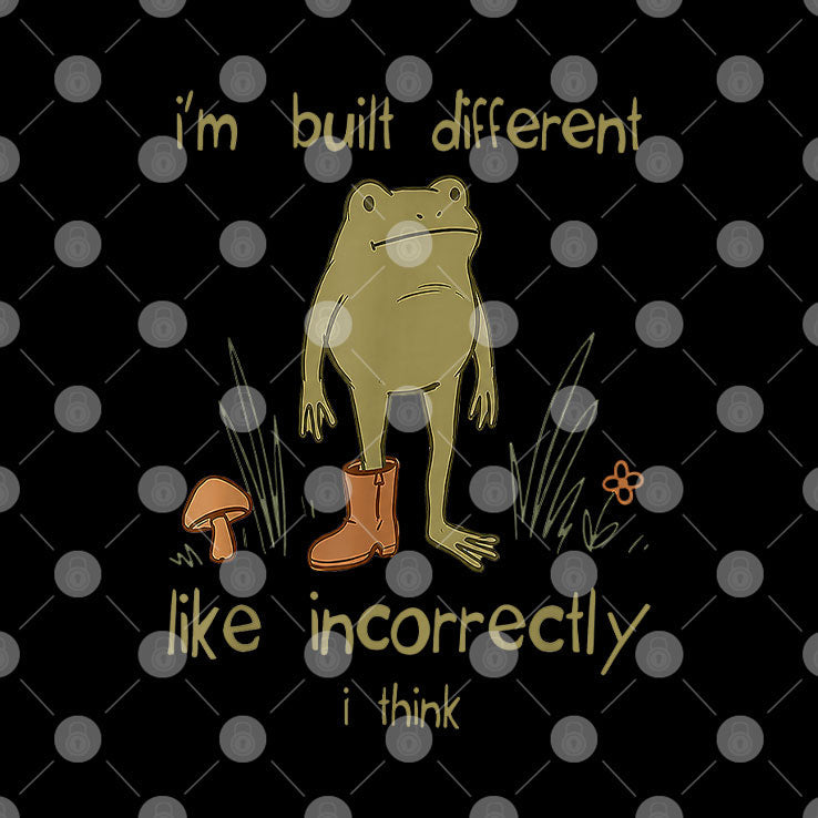 Frog I’m Built Different Like Incorrectly I Think T Shirt Unisex