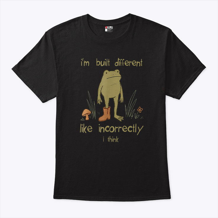 Frog I’m Built Different Like Incorrectly I Think T Shirt Unisex