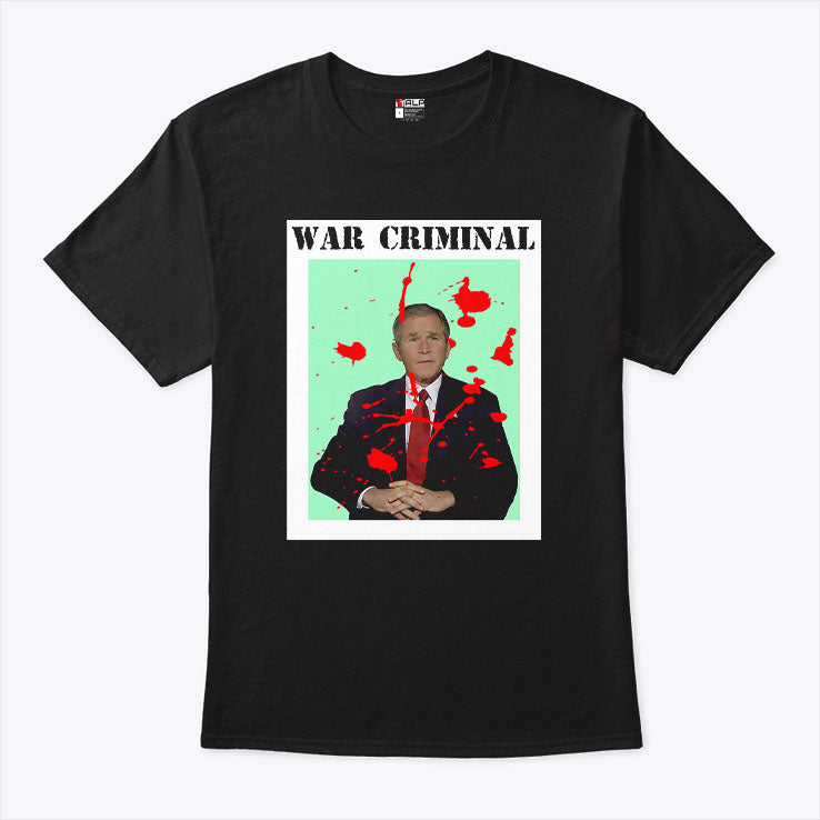 George W. Bush War Criminal Shirt