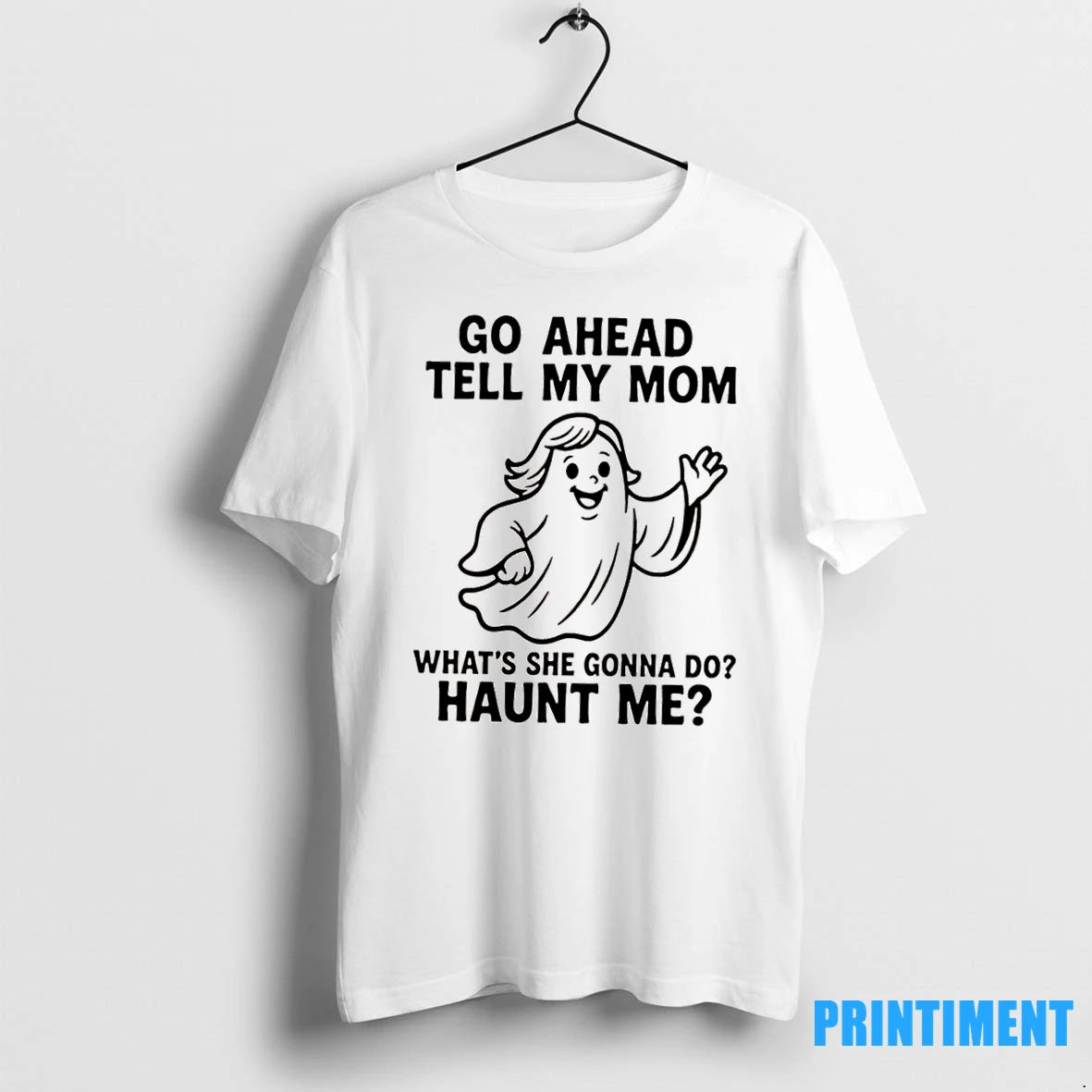 Ghost Go Ahead Tell My Mom Whats She Gonna Do Haunt Me Tshirts Sweater
