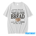 Gonna Break Into Your House Toast All Your Bread Tshirts Sweater