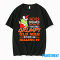 Grinch I Never Dreamed That One Day That One Day Id Become A Grumpy Old