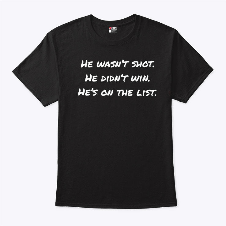 He Wasn’t Shot He Didn’t Win He’s On The List T Shirt