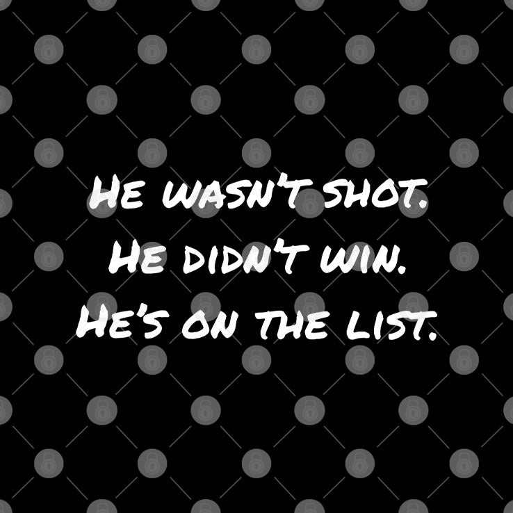 He Wasn’t Shot He Didn’t Win He’s On The List T Shirt