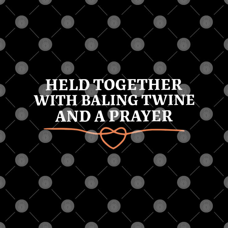 Held Together With Baling Twine And A Prayer T Shirt