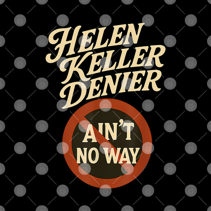 Helen Keller Denier Ain’t No Way T Shirt