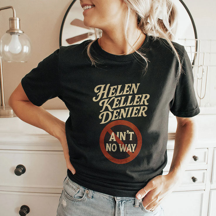 Helen Keller Denier Ain’t No Way T Shirt