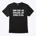 How Can I Be Dyslexic My Bthci Is Gya Shirt