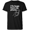 I Fix Bugs From My Phone Shirt