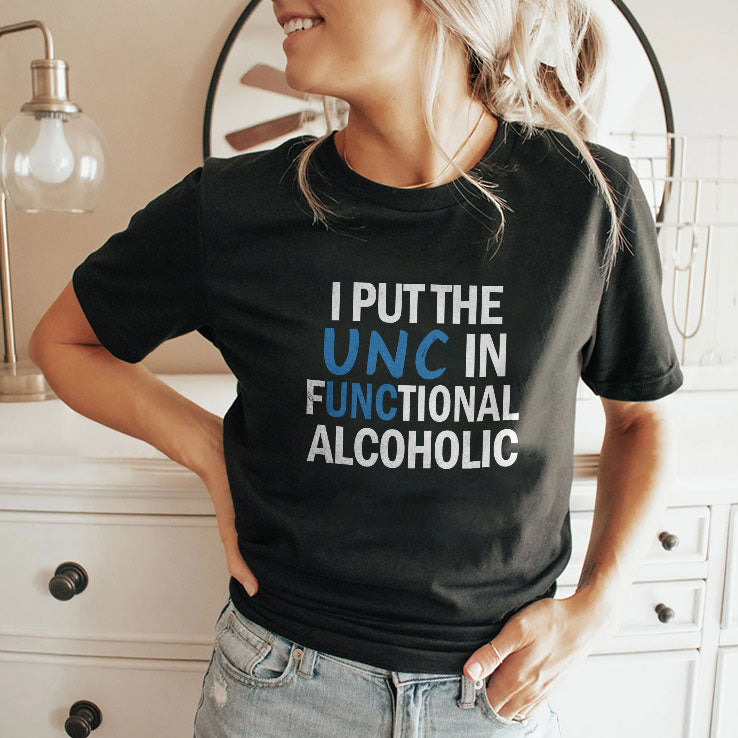 I Put The UNC In Functional Alcoholic T Shirt