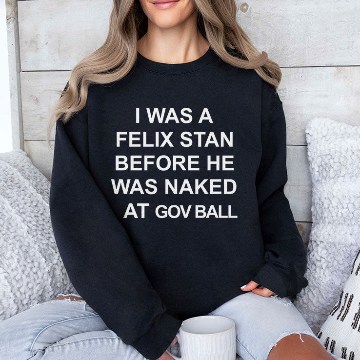 I Was A Felix Stan Before He Was Naked At Gov Ball T Shirt