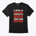 I Was A Man Trapped In A Woman’s Body Then I Was Born T Shirt