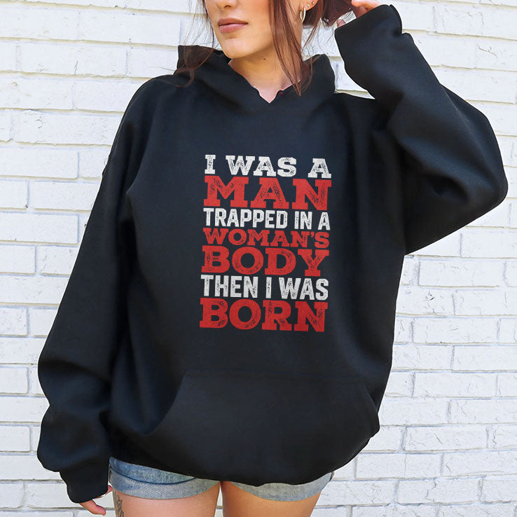 I Was A Man Trapped In A Woman’s Body Then I Was Born T Shirt