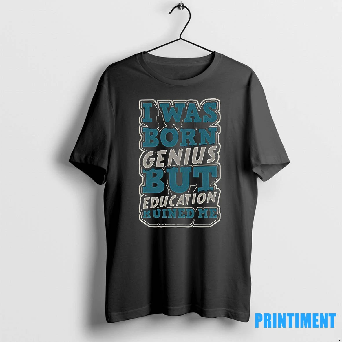 I Was Born Genius But Education Ruined Me Tshirts Sweater