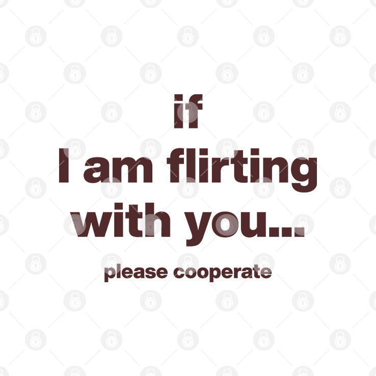 If I Am Flirting With You Please Cooperate T Shirt