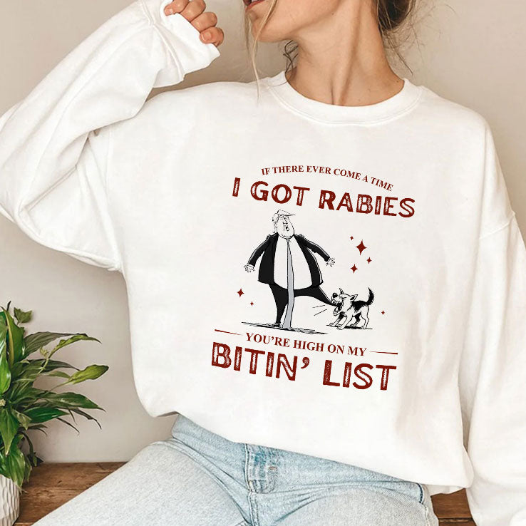 If There Ever Come A Time I Got Rabies You’re High On My Bitin’ List Shirt