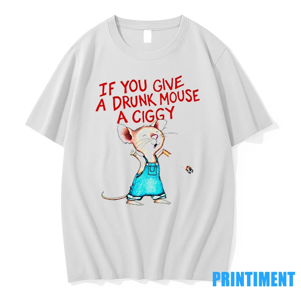 If You Give A Drunk Mouse A Ciggy Tshirts Sweater