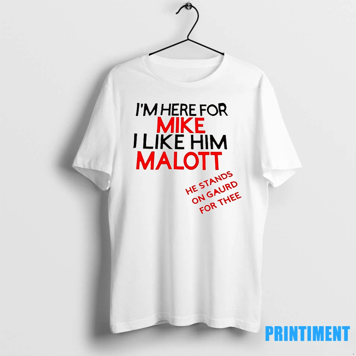 Im Here For Mike I Like Him Malott He Stands On Gaurd For Thee Tshirts
