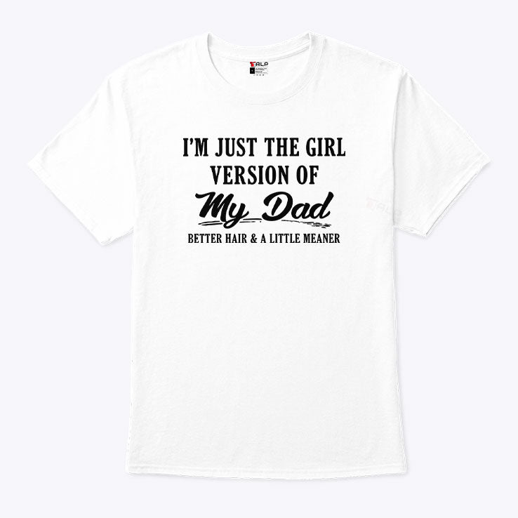I’m Just The Girl Version Of My Dad Shirt