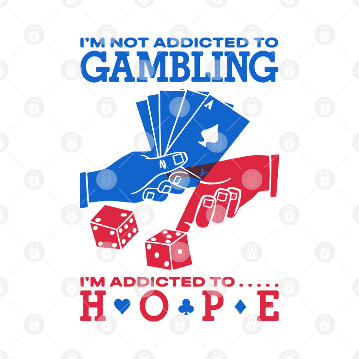 I’m Not Addicted To Gambling I’m Addicted To Hope Shirt