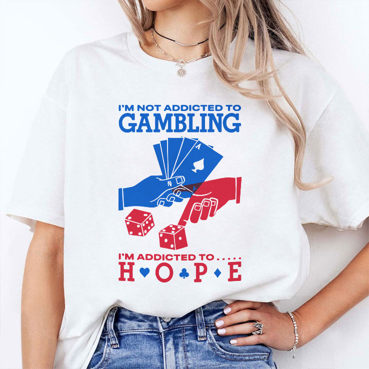 I’m Not Addicted To Gambling I’m Addicted To Hope Shirt