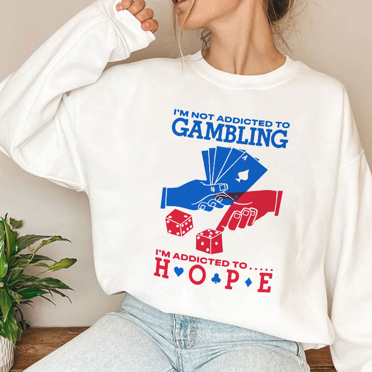 I’m Not Addicted To Gambling I’m Addicted To Hope Shirt