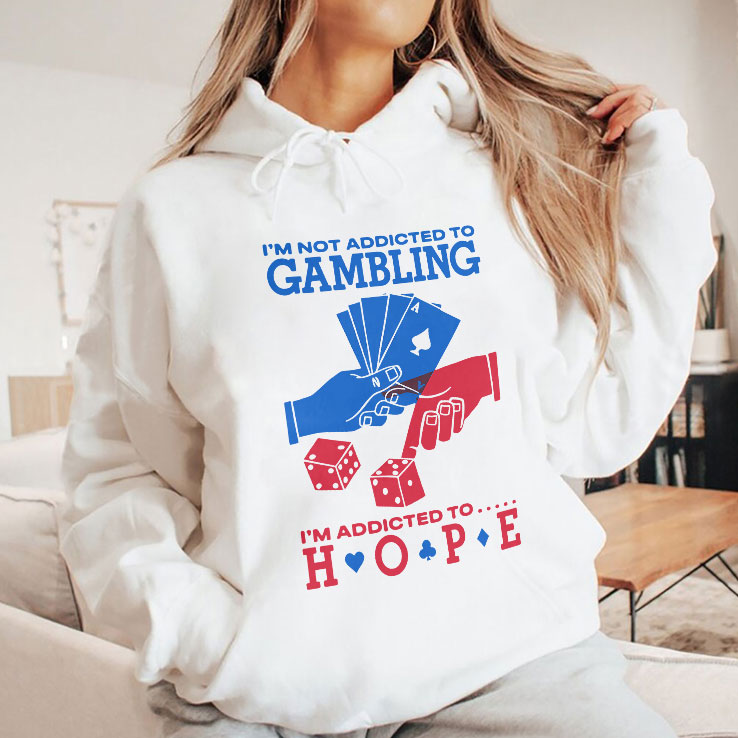 I’m Not Addicted To Gambling I’m Addicted To Hope Shirt