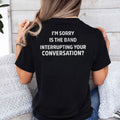I’m Sorry Is The Band Interrupting Your Conversation T Shirt