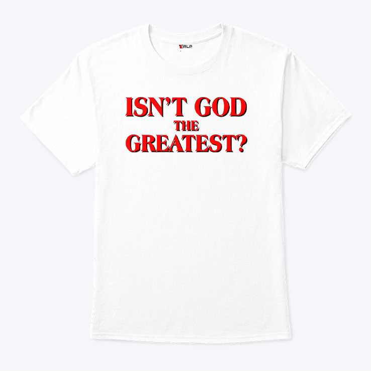 Isn’t God The Greatest T Shirt