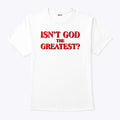 Isn’t God The Greatest T Shirt