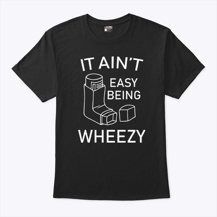 It Ain’t Easy Being Wheezy T Shirt