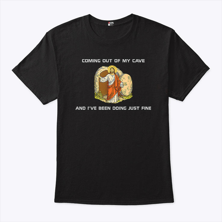 Jesus Coming Out Of My Cave And I’ve Been Doing Just Fine Shirt